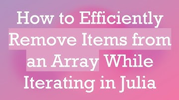 How to Efficiently Remove Items from an Array While Iterating in Julia