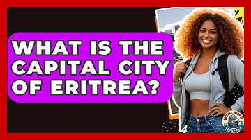 What Is The Capital City Of Eritrea? - Travel With A Backpack