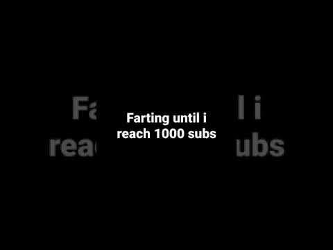 Day 6 of Farting until i reach 1000 subs