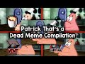 Patrick that's a Meme Compilation - Part 1