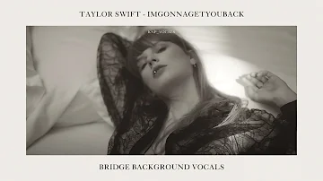 Taylor Swift - imgonnagetyouback (Bridge Background Vocals / Hidden Vocals)