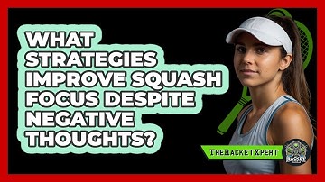 What Strategies Improve Squash Focus Despite Negative Thoughts? - The Racket Xpert