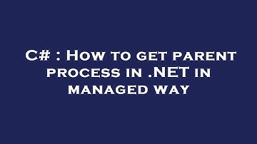 C# : How to get parent process in .NET in managed way