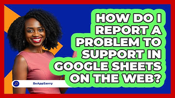 How do I report a problem to support in Google Sheets on the web? - Be App Savvy