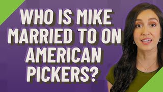 Who is Mike married to on American Pickers?