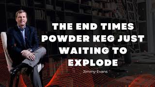 The End Times Powder Keg Just Waiting to Explode- Pastor Jimmy Evans