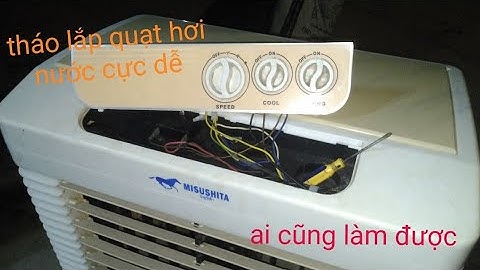 hướng dẫn tháo quạt hơi nước cực dễ, tháo mặt điều khiển, tháo để kiểm tra động cơ, cánh vẫy, bơm,..
