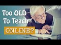 Are you too OLD to teach online?