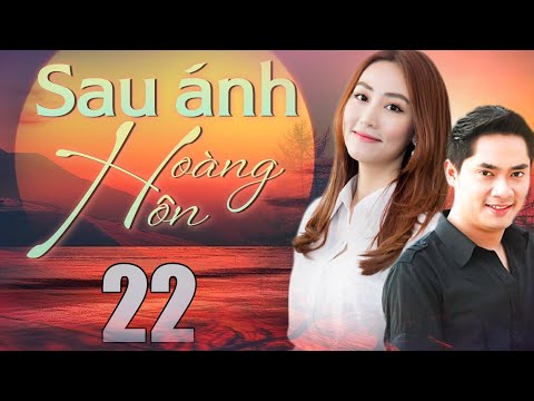 Phim Bộ Tâm Lý Tình Cảm Việt Nam Hay Mới Nhất – SAU ÁNH HOÀNG HÔN Tập 22 | Minh Luân, Ngân Khánh