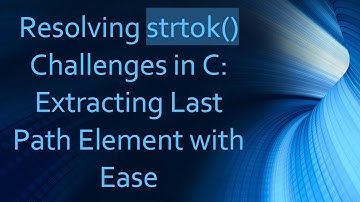 Resolving strtok() Challenges in C: Extracting Last Path Element with Ease