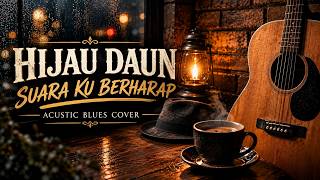 HIJAU DAUN — SUARA KU BERHARAP | Acoustic Blues Cover | Lagu Galau Penuh Perasaan