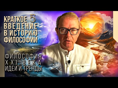 Краткое введение в историю философии 5. Философия XXI века.  Идеи и тренды