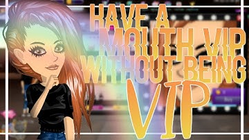 HAVE A MOUTH VIP WITHOUT BEING VIP !
