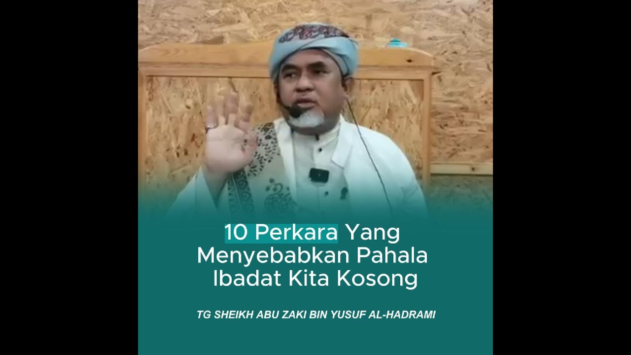 10 Perkara Yang Menyebabkan Pahala Ibadat Kita Kosong - TG Sheikh Abu Zaki bin Yusuf Al-Hadrami