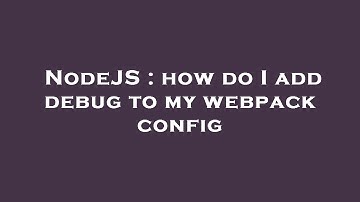 NodeJS : how do I add debug to my webpack config