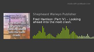 Fred Harrison (Part IV) – Looking ahead into the next crash.