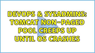DevOps & SysAdmins: Tomcat Non-Paged Pool creeps up until OS crashes