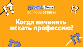 Когда начинать искать профессию? | Chat4Teens