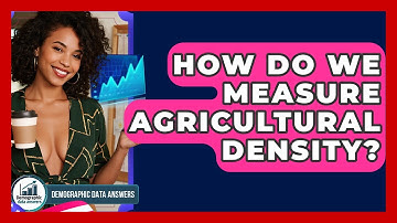 How Do We Measure Agricultural Density? - Demographic Data Answers