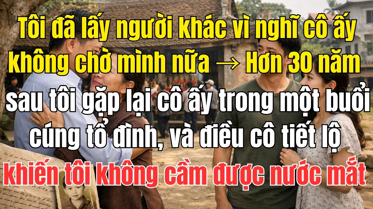 Tôi đã lấy người khác vì nghĩ cô ấy không chờ mình nữa → Hơn 30 năm sau, tôi gặp lại cô ấy trong...