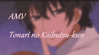 [ AMV ] Tonari no Kaibutsu-kun  - That girl