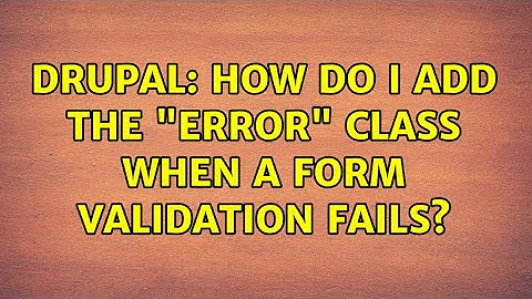 Drupal: How do I add the "error" class when a form validation fails?