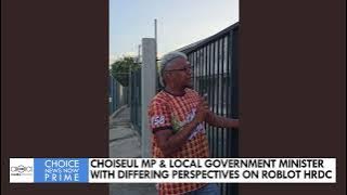 CHOISEUL MP & LOCAL GOVERNMENT MINISTER WITH DIFFERING PERSPECTIVES ON ROBLOT HRDC