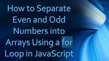 How to Separate Even and Odd Numbers into Arrays Using a for Loop in JavaScript