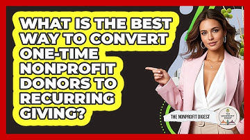 What Is The Best Way To Convert One-time Nonprofit Donors To Recurring Giving?
