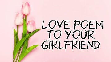 Love poem to your girlfriend.  love poems for her