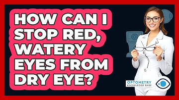 How Can I Stop Red, Watery Eyes From Dry Eye? - Optometry Knowledge Base