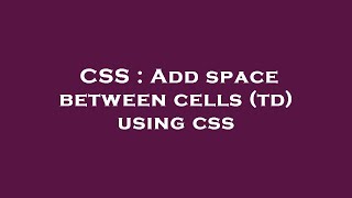 Css Add Space Between Cells Td Using Css