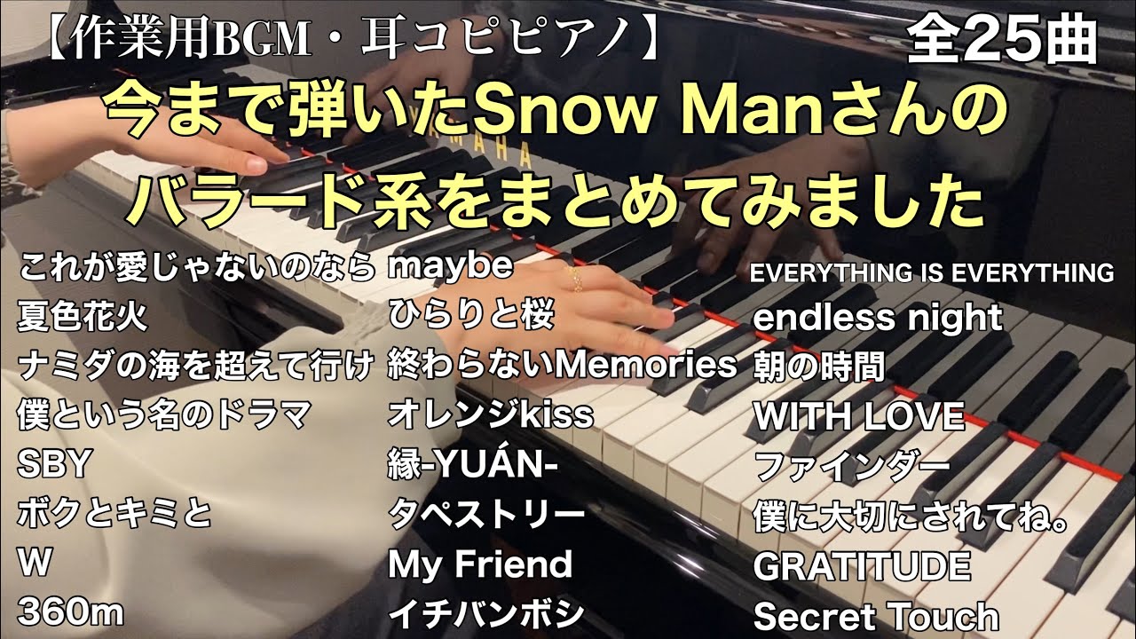 【作業用BGM・耳コピピアノ】生ピアノで今まで弾いたSnow Manさんのバラード系をまとめてみました