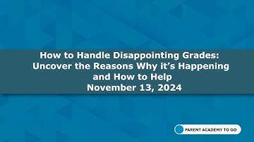 Parent Academy To Go: How to Handle Disappointing Grades, Reasons Why, & How to Help