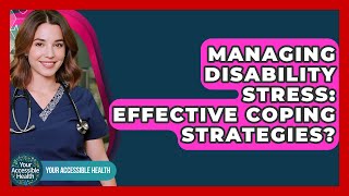 Managing Disability Stress: Effective Coping Strategies? - Your Accessible Health