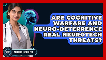 Are Cognitive Warfare And Neuro-deterrence Real Neurotech Threats? - Neurotech Insight Pro
