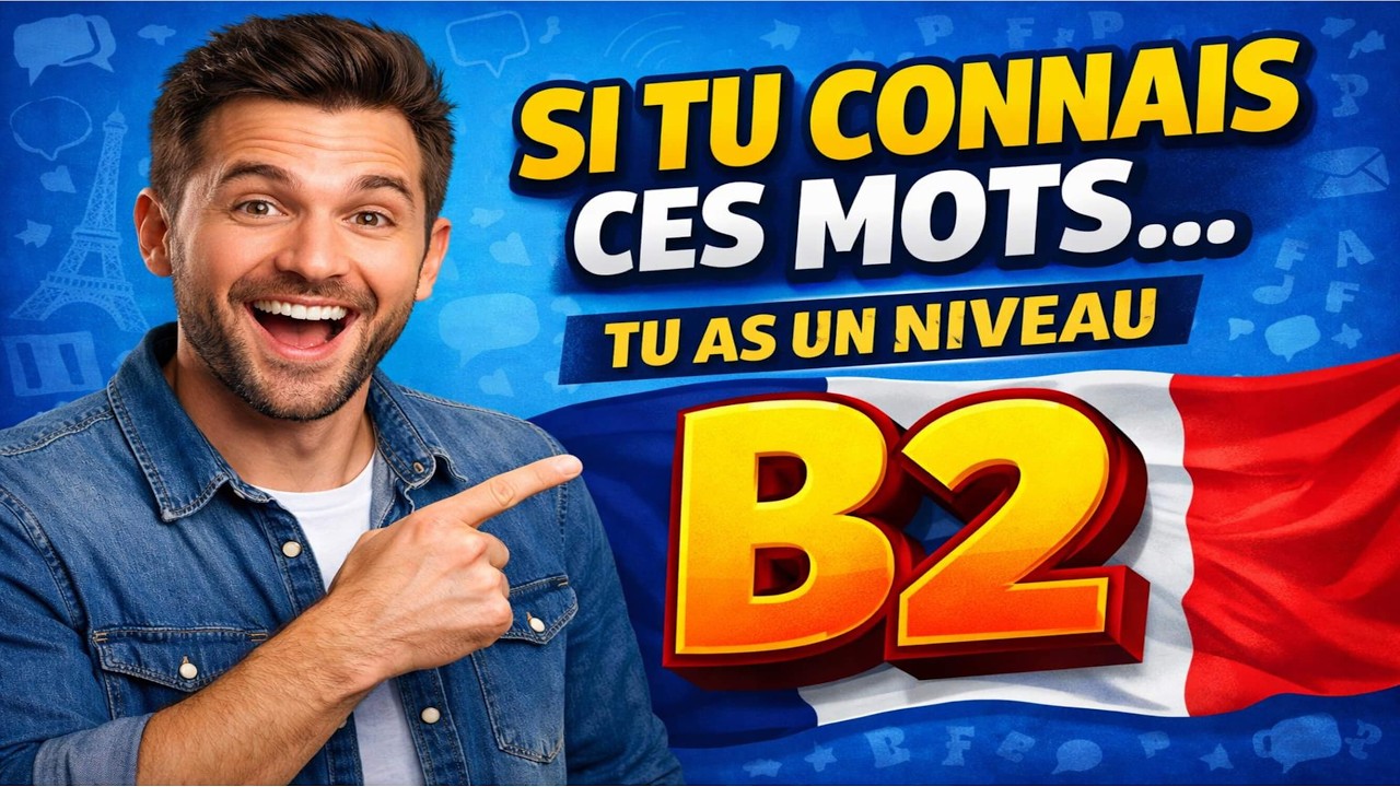 Si tu connais ces mots en français, ton niveau est B2 !