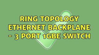Ring Topology Ethernet Backplane - 3 Port 1GbE Switch (3 Solutions!!)