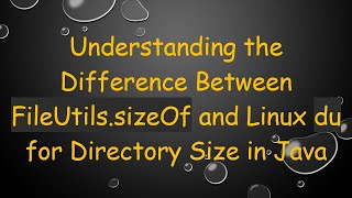 Understanding the Difference Between FileUtils.sizeOf and Linux du for Directory Size in Java
