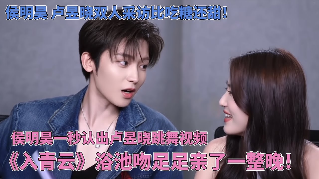 侯明昊一秒就认出卢昱晓跳舞视频！双人采访化学反应让人嗑到全程颧骨升高，噜噜害羞承认片场花絮超脸红的~ #入青云 #侯明昊 #卢昱晓