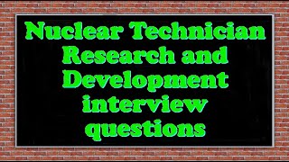 Nuclear Technician Research and Development interview questions Net Worth