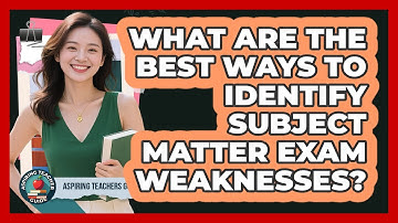 What Are The Best Ways To Identify Subject Matter Exam Weaknesses? - Aspiring Teacher Guide