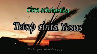 Rohani Citra Scholastika  Tetap Cinta Yesus lirik