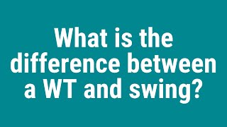 What is the difference between a WT and swing? Net Worth