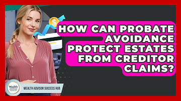How Can Probate Avoidance Protect Estates From Creditor Claims? - Wealth Advisor Success Hub