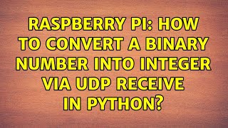 Raspberry Pi: How to convert a binary number into integer via UDP receive in python