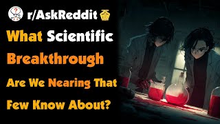 What Scientific Breakthrough Are We Nearing That Few Know About?