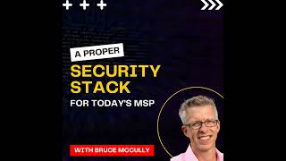 Proper Security Stack for Today's MSP with Bruce McCully