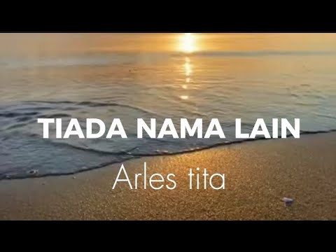 Tiada Nama Lain - Arles Tita (lirik lagu rohani )