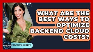 What Are The Best Ways To Optimize Backend Cloud Costs? - Server Logic Simplified
